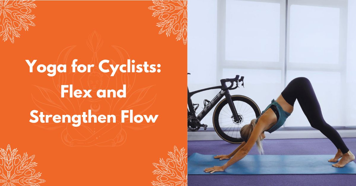 Yoga For Cyclists: Flex And Strengthen Flow