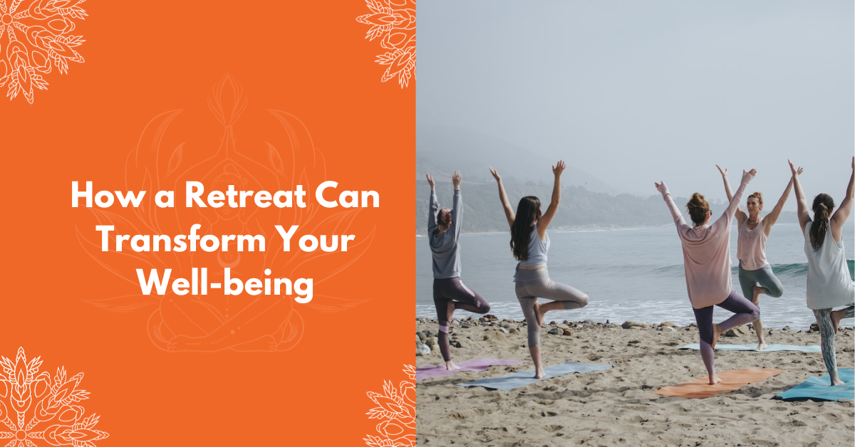 How A Retreat Can Transform Your Well-Being