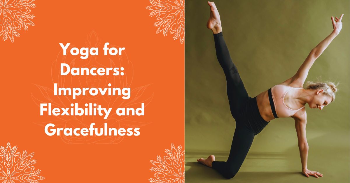 Yoga For Dancers: Improving Flexibility And Gracefulness