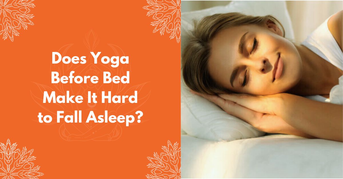 Does Yoga Before Bed Make It Hard To Fall Asleep?